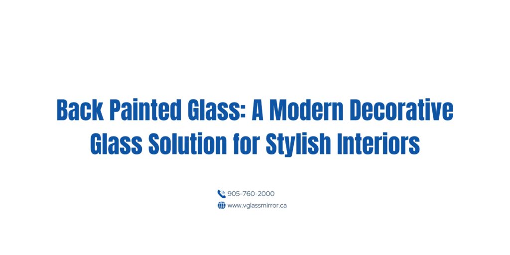 Back Painted Glass: A Modern Decorative Glass Solution for Stylish Interiors