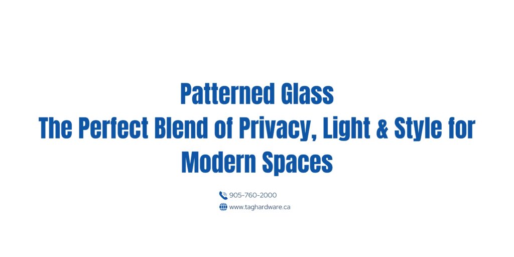 Patterned Glass: The Perfect Blend of Privacy, Light & Style for Modern Spaces
